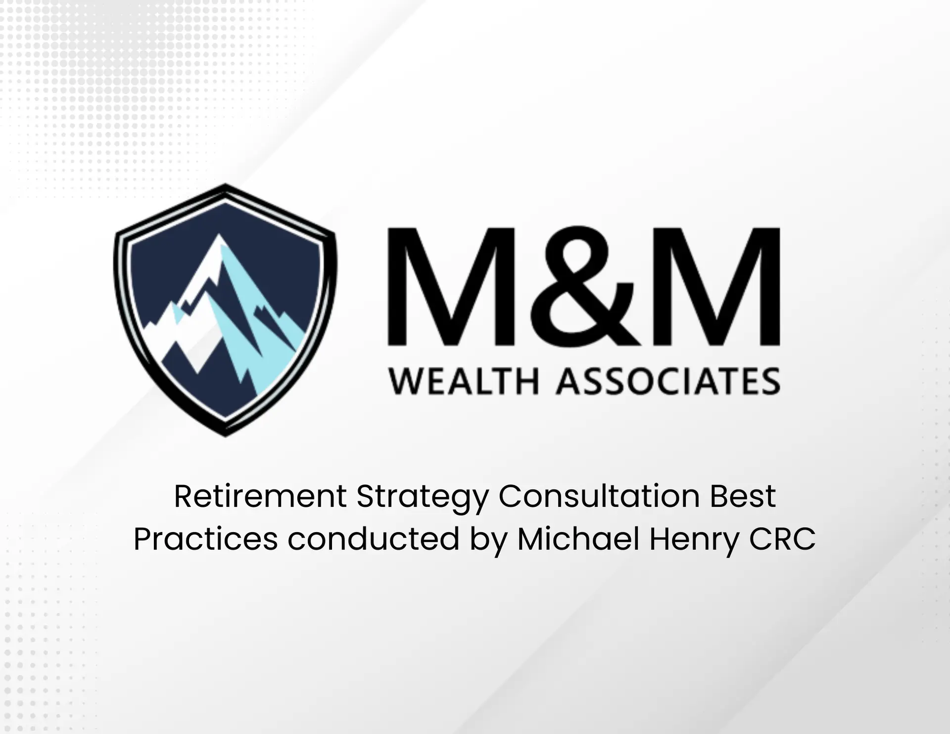 M&M Wealth Associates Retirement Consultation Best Pracrices Michael Henry